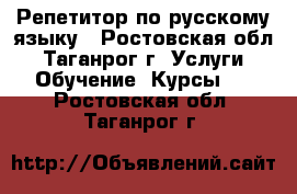 Репетитор по русскому языку - Ростовская обл., Таганрог г. Услуги » Обучение. Курсы   . Ростовская обл.,Таганрог г.